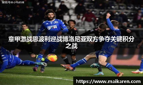 意甲激战恩波利迎战博洛尼亚双方争夺关键积分之战